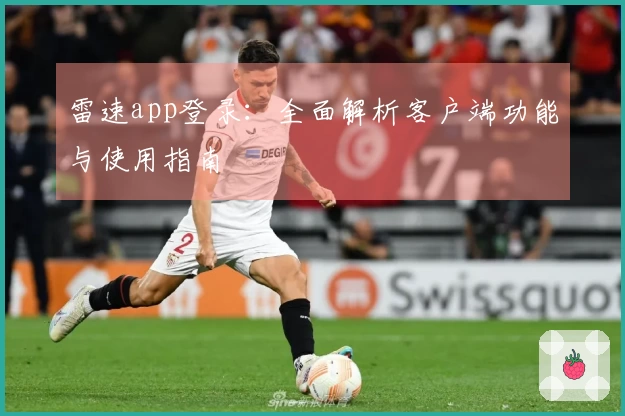 雷速app登录：全面解析客户端功能与使用指南